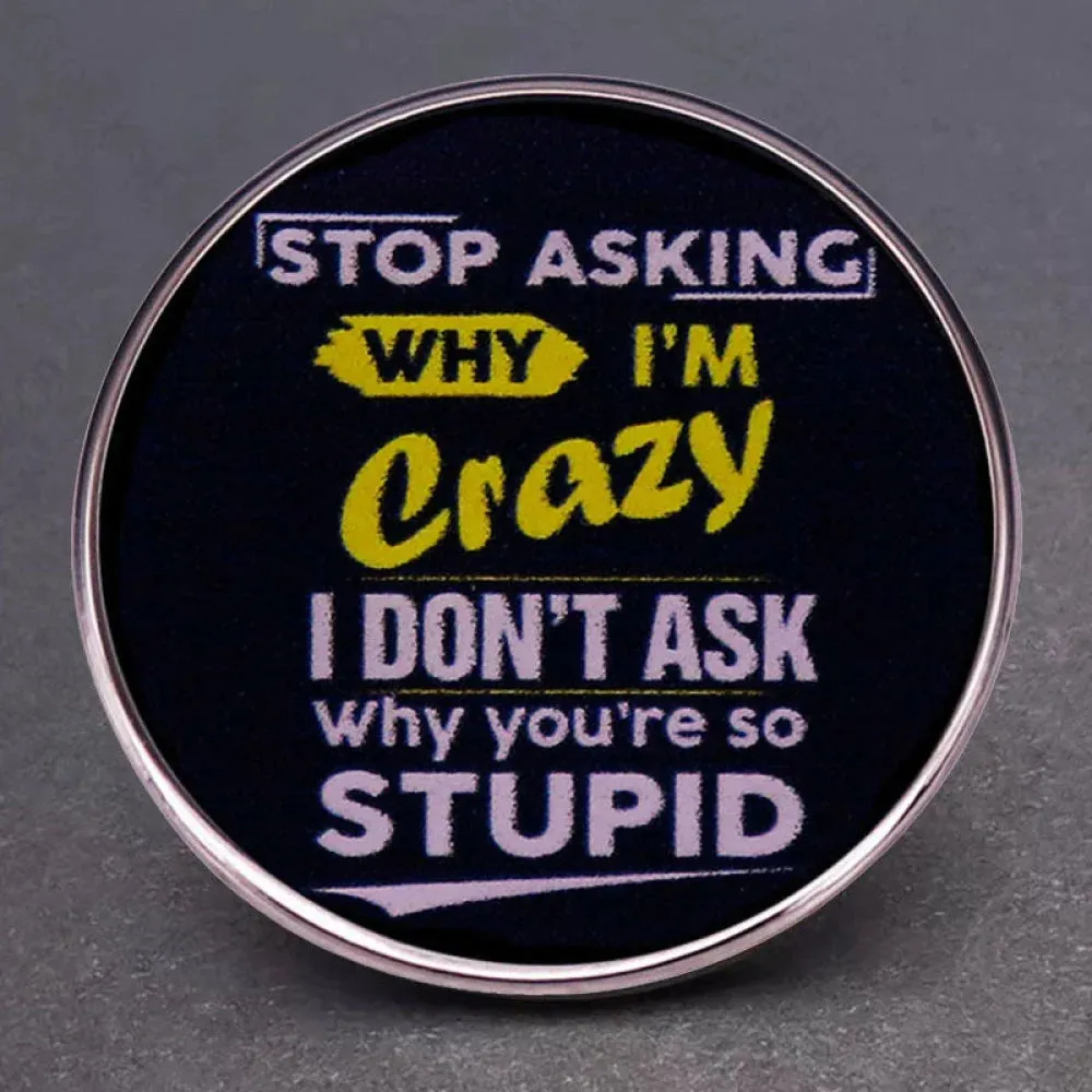Stop Asking Why I'm Crazy Pins