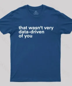 Alternative view of That Wasn't Very Data Driven Of You Nerd T-Shirt