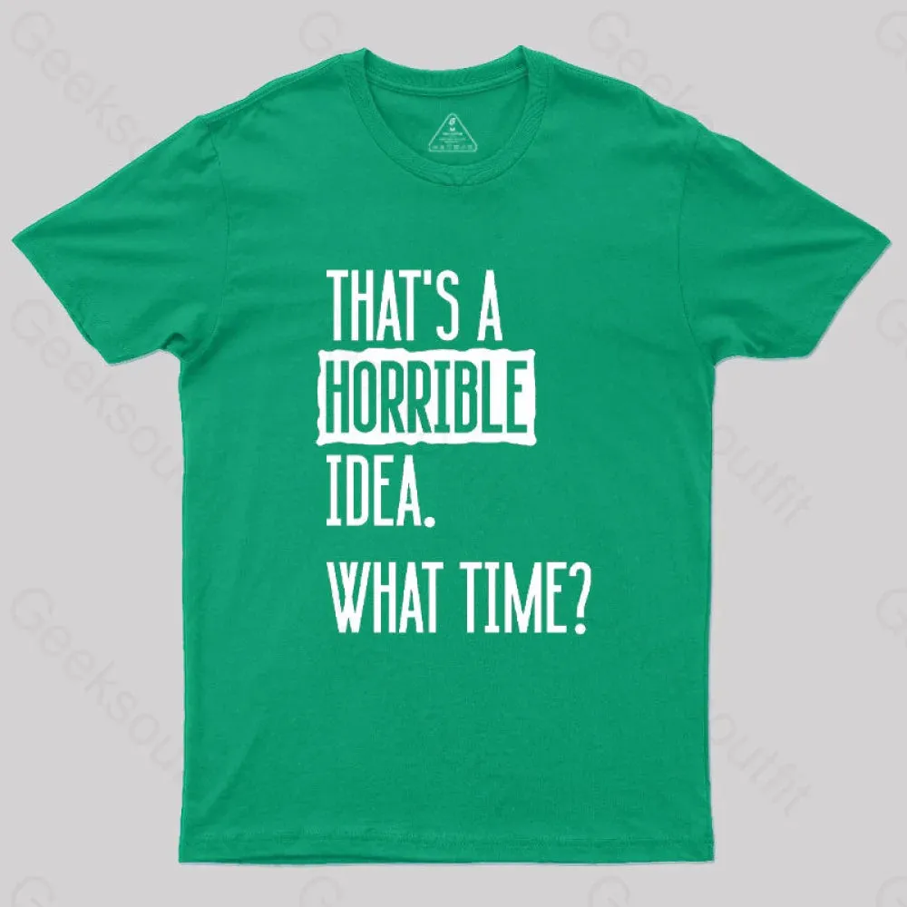 That's A Horrible Idea What Time Geek T-Shirt - Image 5
