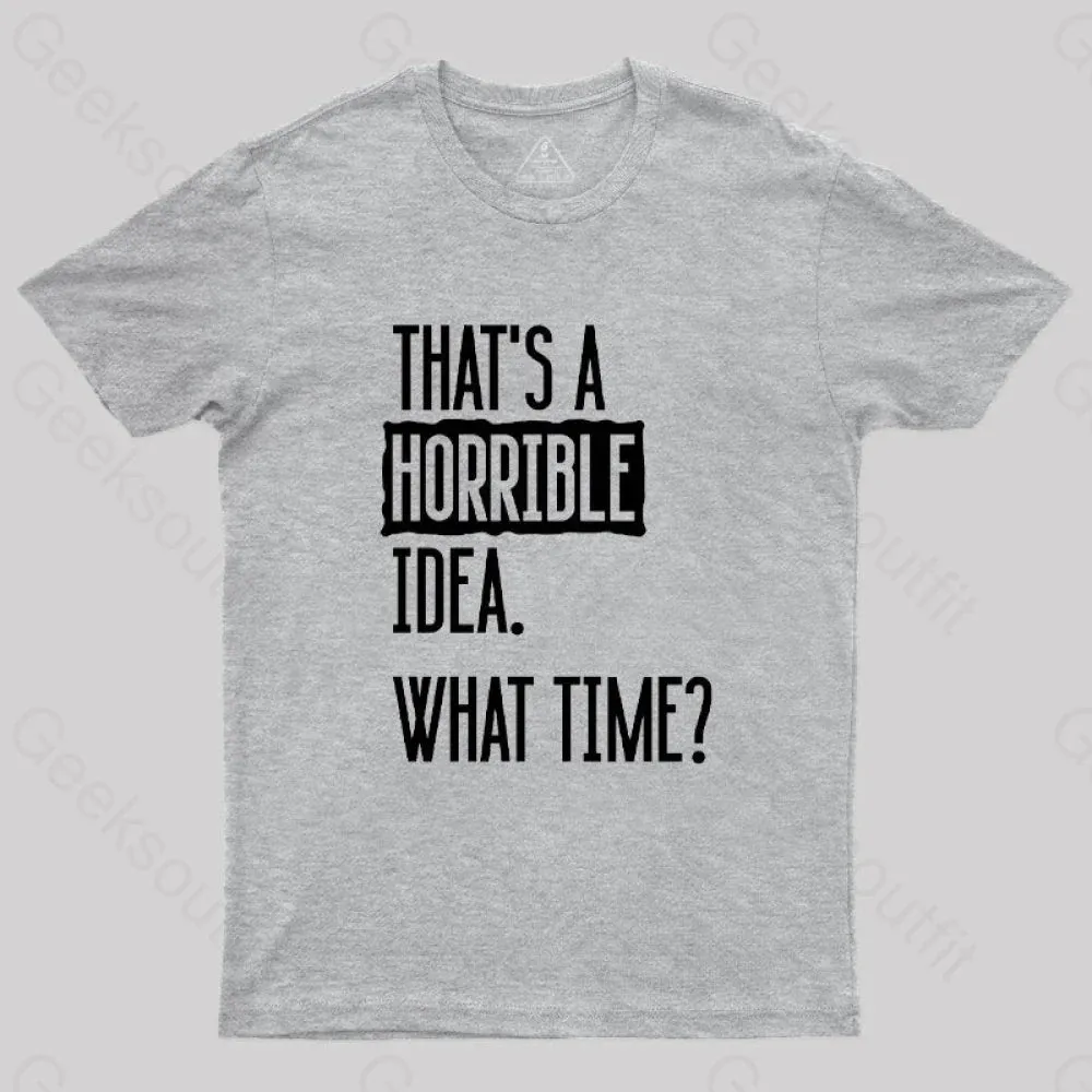 That's A Horrible Idea What Time Geek T-Shirt - Image 6