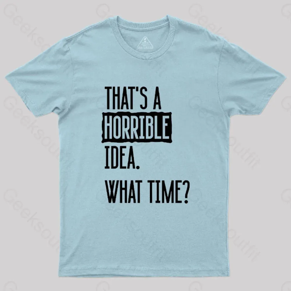 That's A Horrible Idea What Time Geek T-Shirt - Image 10