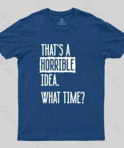 Alternative view of That's A Horrible Idea What Time Geek T-Shirt