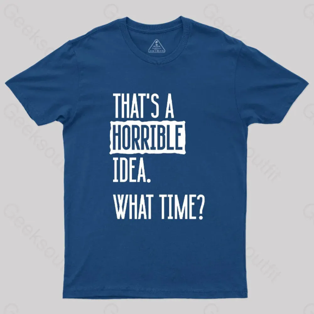 That's A Horrible Idea What Time Geek T-Shirt - Image 2