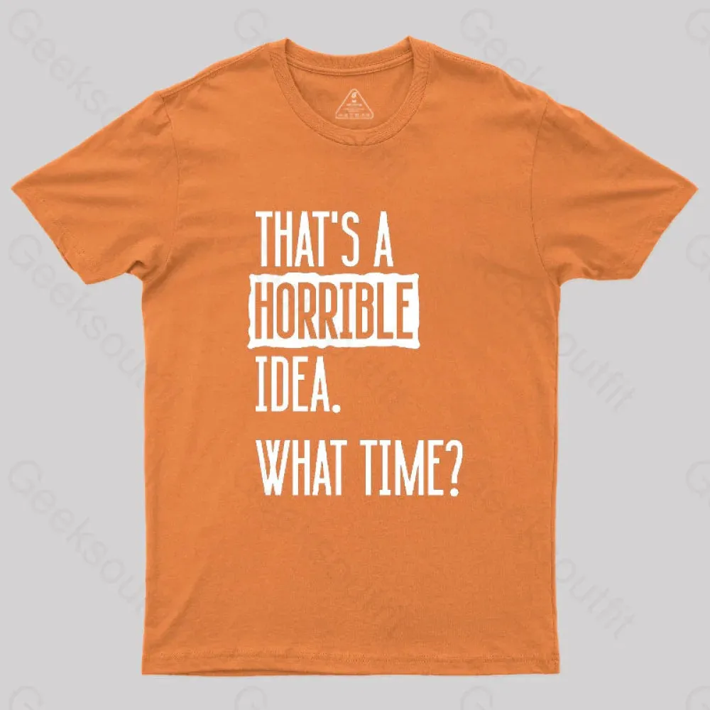 That's A Horrible Idea What Time Geek T-Shirt - Image 8