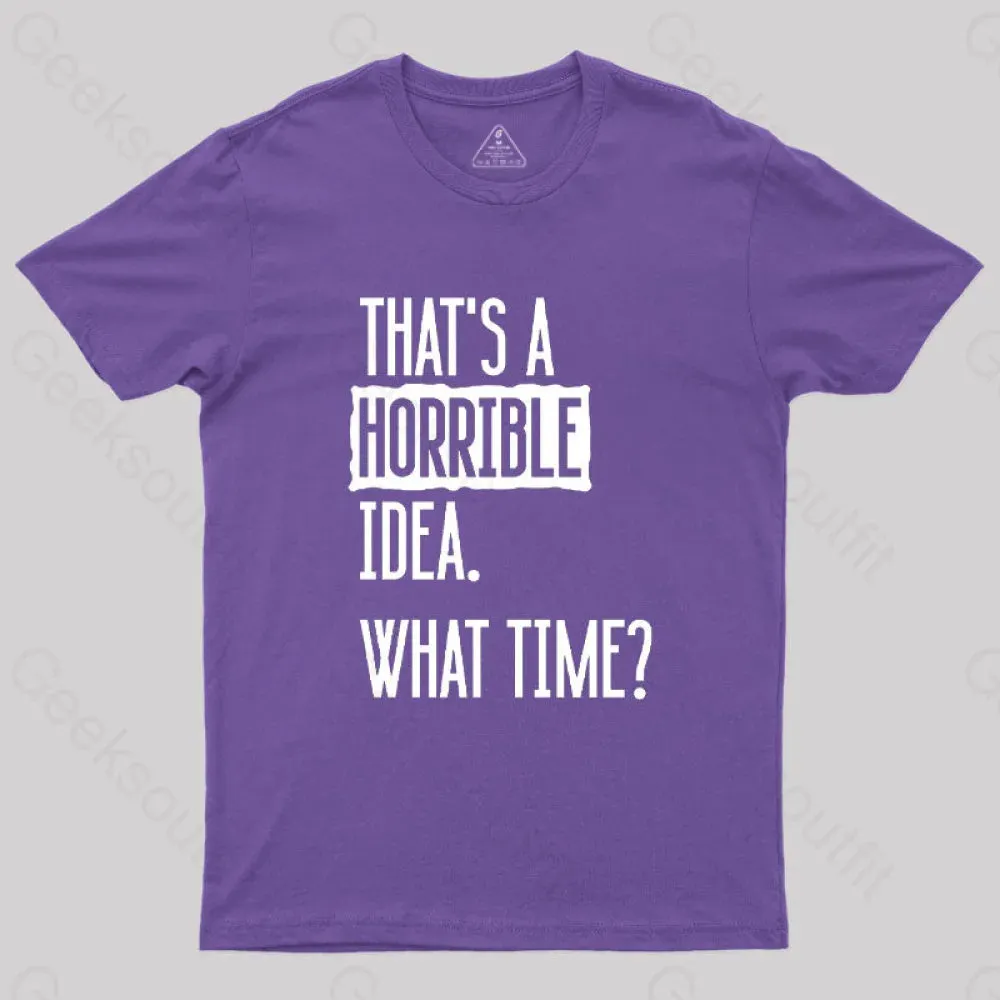 That's A Horrible Idea What Time Geek T-Shirt - Image 7