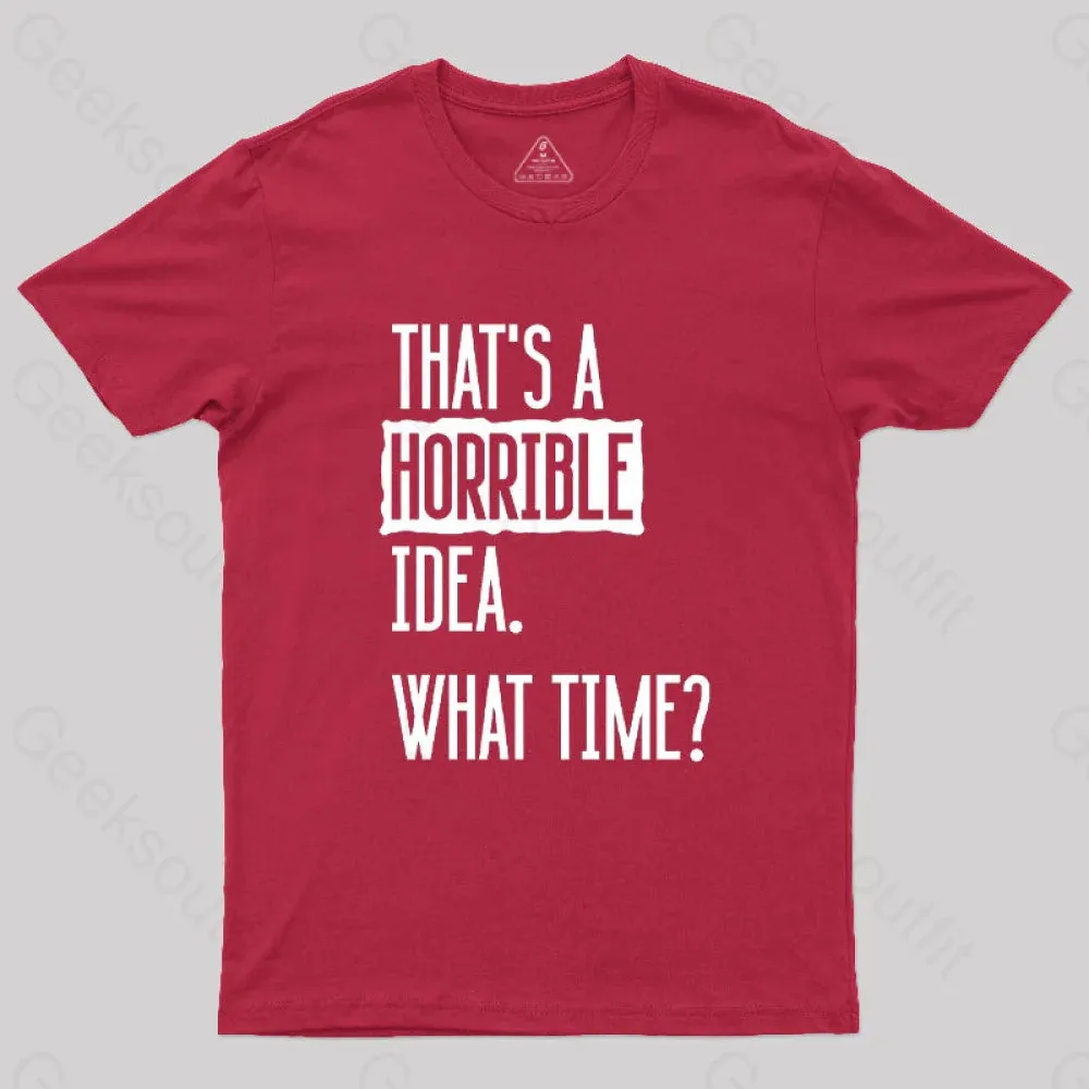 That's A Horrible Idea What Time Geek T-Shirt - Image 4
