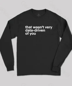 That's not very data driven of you geek Long Sleeve T-shirt