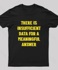 There is Insufficient Data For a Meaningful Answer Geek T-Shirt