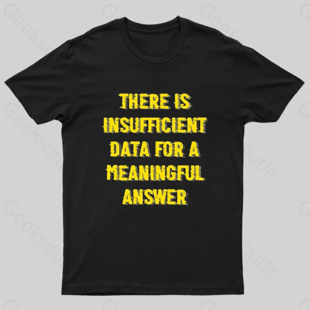 There is Insufficient Data For a Meaningful Answer Geek T-Shirt