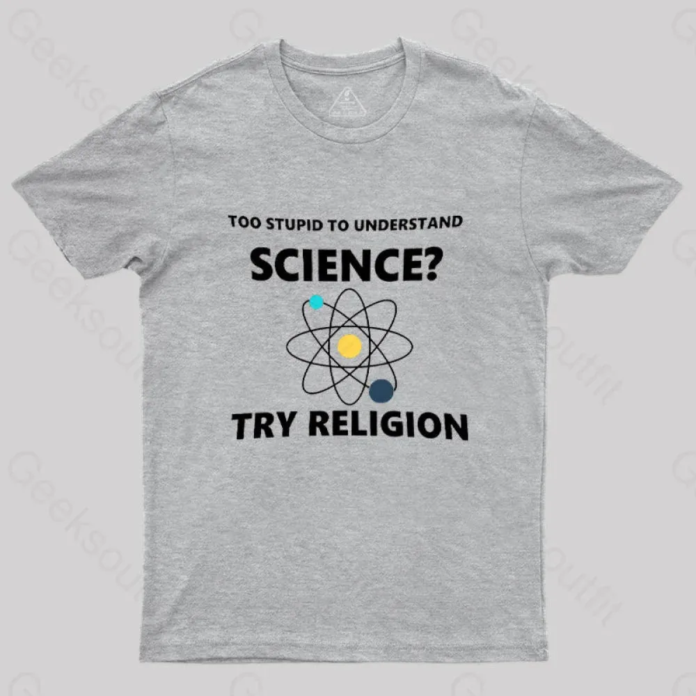Too Stupid To Understand Science Try Religion Nerd T-Shirt - Image 7