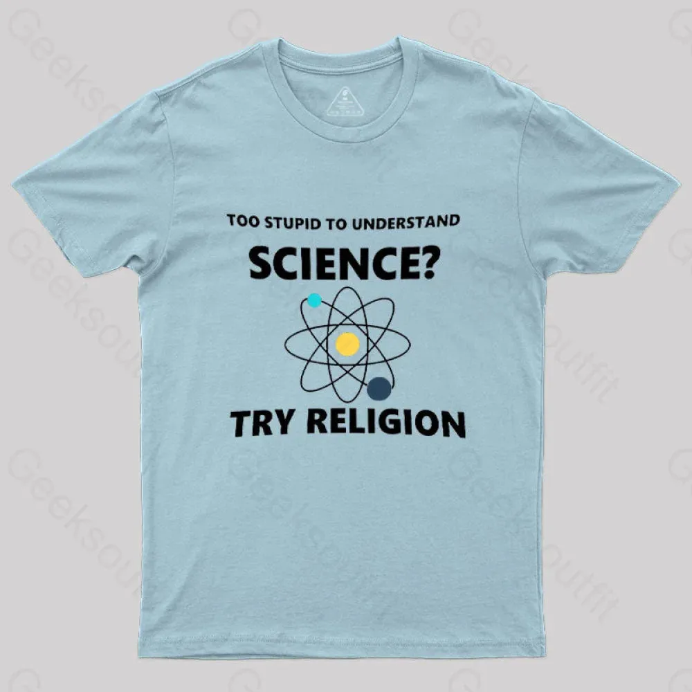 Too Stupid To Understand Science Try Religion Nerd T-Shirt - Image 6