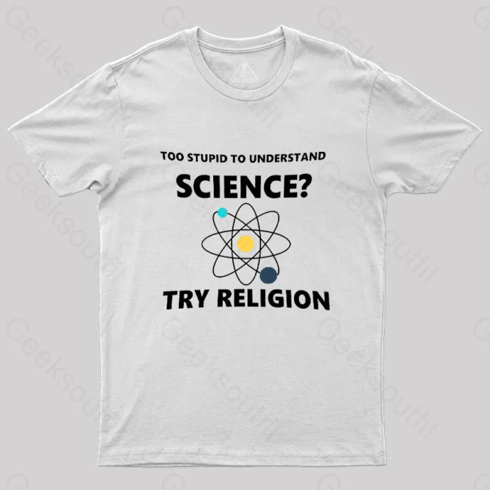 Too Stupid To Understand Science Try Religion Nerd T-Shirt - Image 8