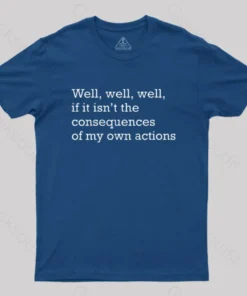 Alternative view of Well Well Well If It Isn't The Consequences of My Own Actions Nerd T-Shirt