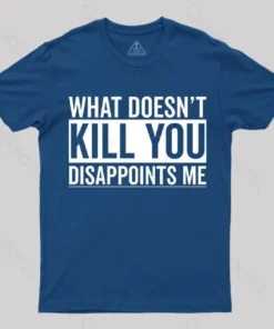 Alternative view of What Doesn't Kill You Disappoints Me T-Shirt