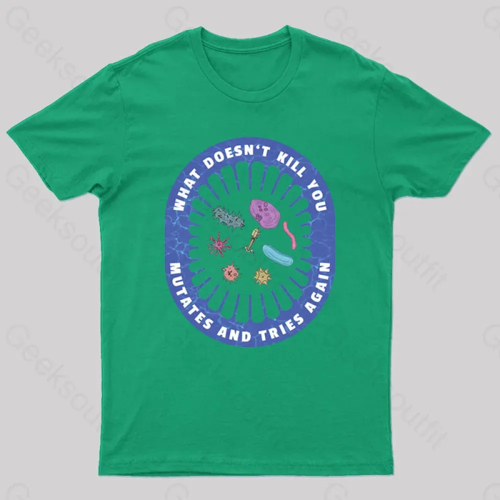 What doesn’t kill you mutates and tries again Geek T-Shirt - Image 4