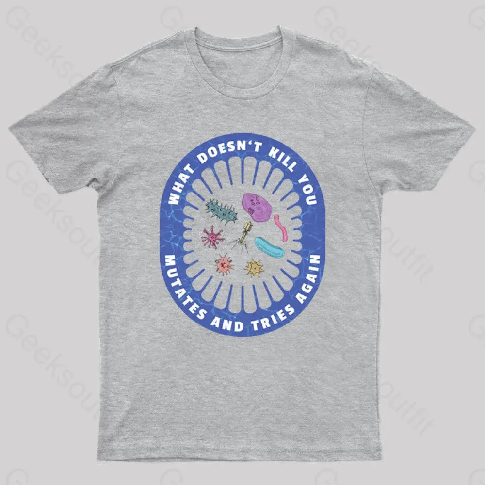 What doesn’t kill you mutates and tries again Geek T-Shirt - Image 10