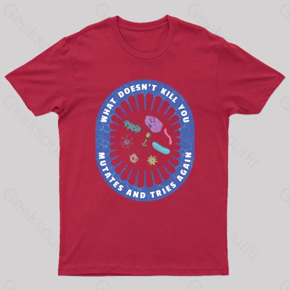 What doesn’t kill you mutates and tries again Geek T-Shirt - Image 8