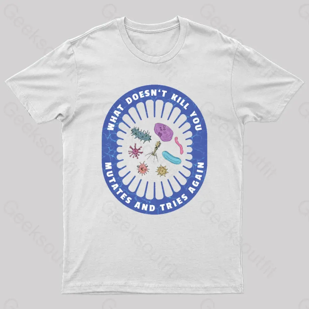 What doesn’t kill you mutates and tries again Geek T-Shirt - Image 11