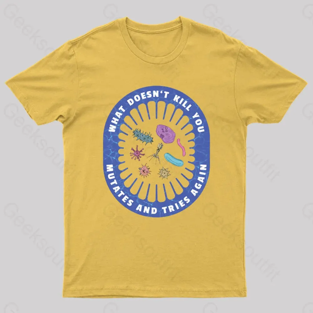 What doesn’t kill you mutates and tries again Geek T-Shirt - Image 7