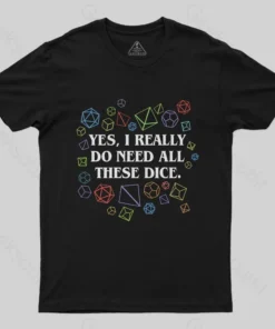 Yes I Really Do Need All These Dice Tabletop RPG Classic T-Shirt