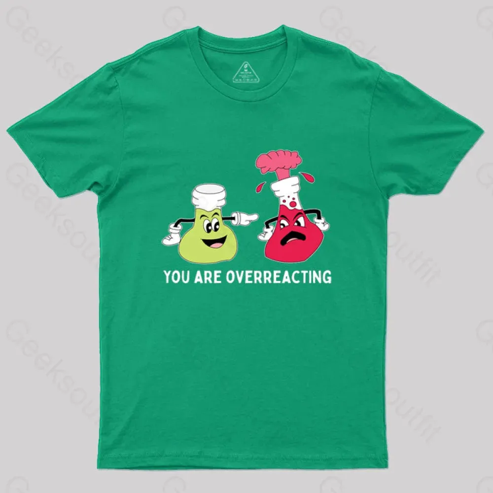 You Are Overreacting Chemistry T-Shirt