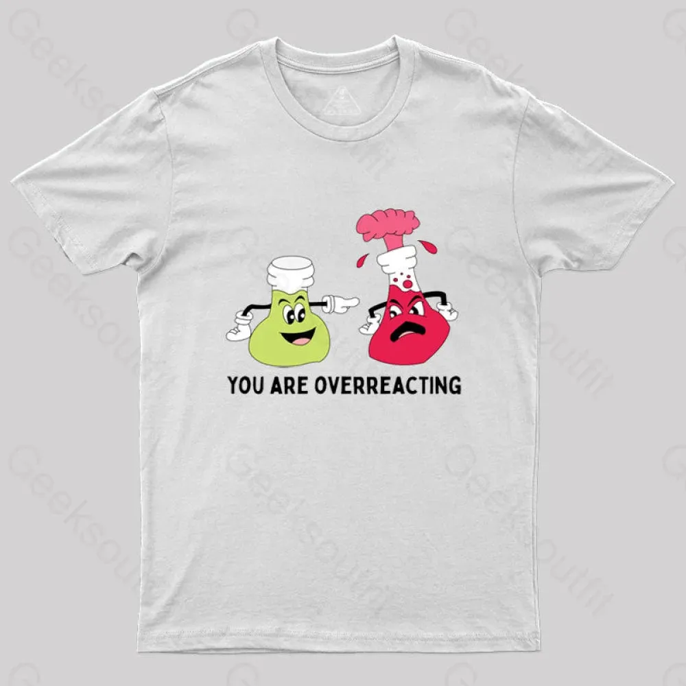 You Are Overreacting Chemistry T-Shirt - Image 7