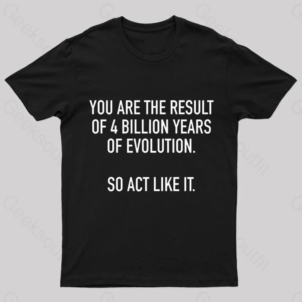 You Are The Result Of 4 Billion Years Of Evolution Geek T-Shirt - Image 2