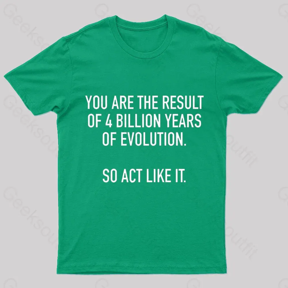 You Are The Result Of 4 Billion Years Of Evolution Geek T-Shirt - Image 4