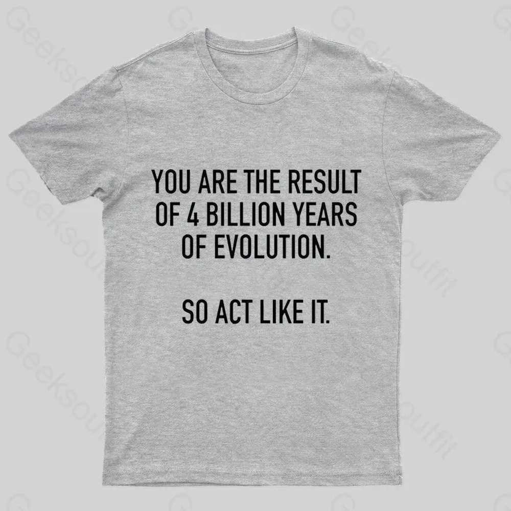 You Are The Result Of 4 Billion Years Of Evolution Geek T-Shirt - Image 7