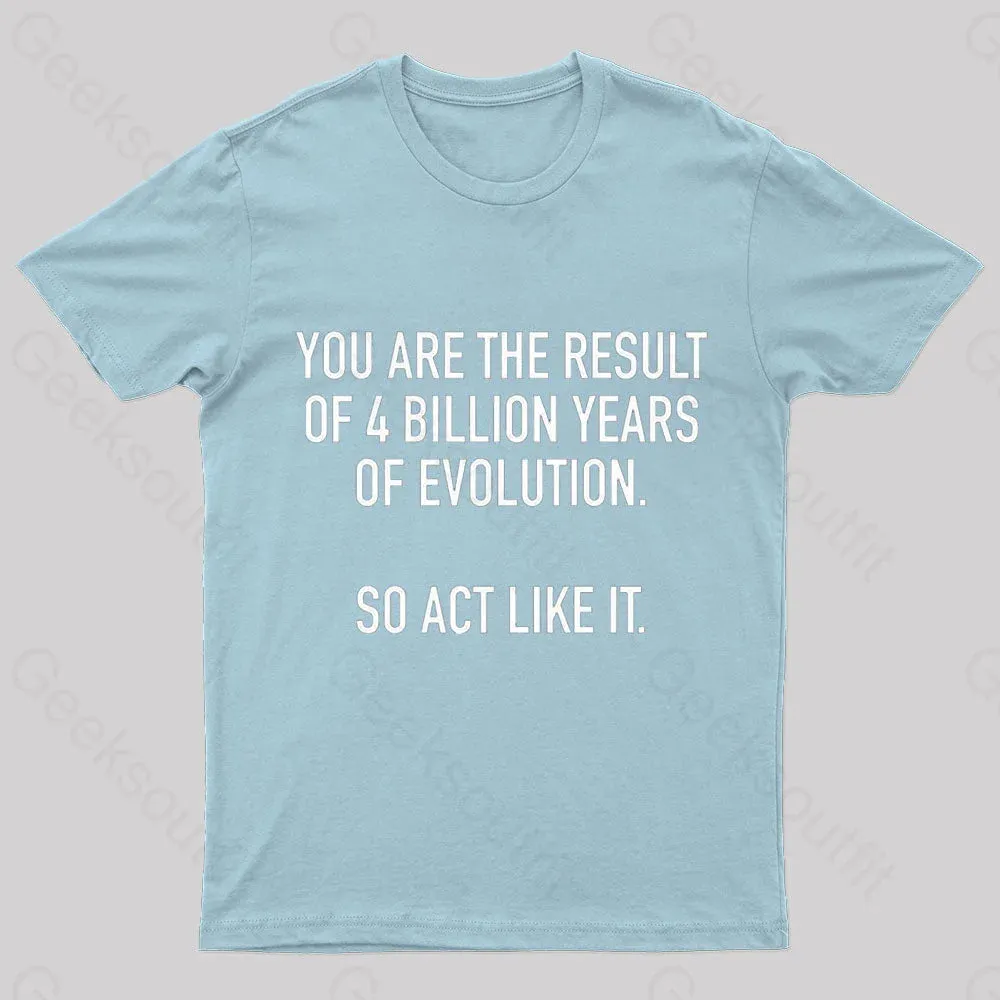 You Are The Result Of 4 Billion Years Of Evolution Geek T-Shirt - Image 8