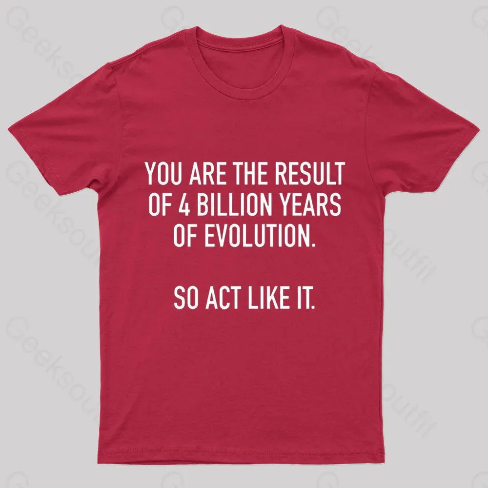 You Are The Result Of 4 Billion Years Of Evolution Geek T-Shirt - Image 5