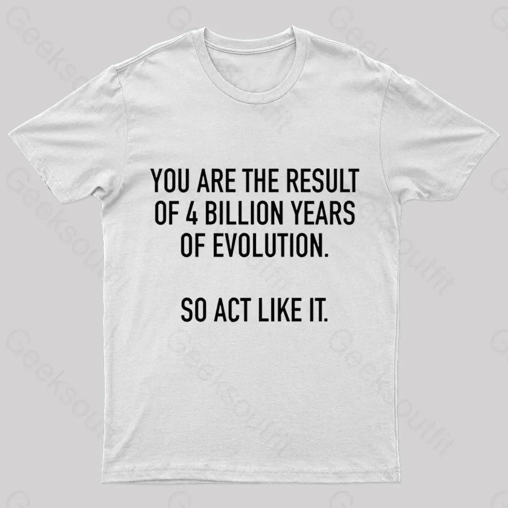 You Are The Result Of 4 Billion Years Of Evolution Geek T-Shirt - Image 6