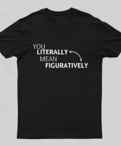 You Literally Mean Figuratively Nerd T-Shirt