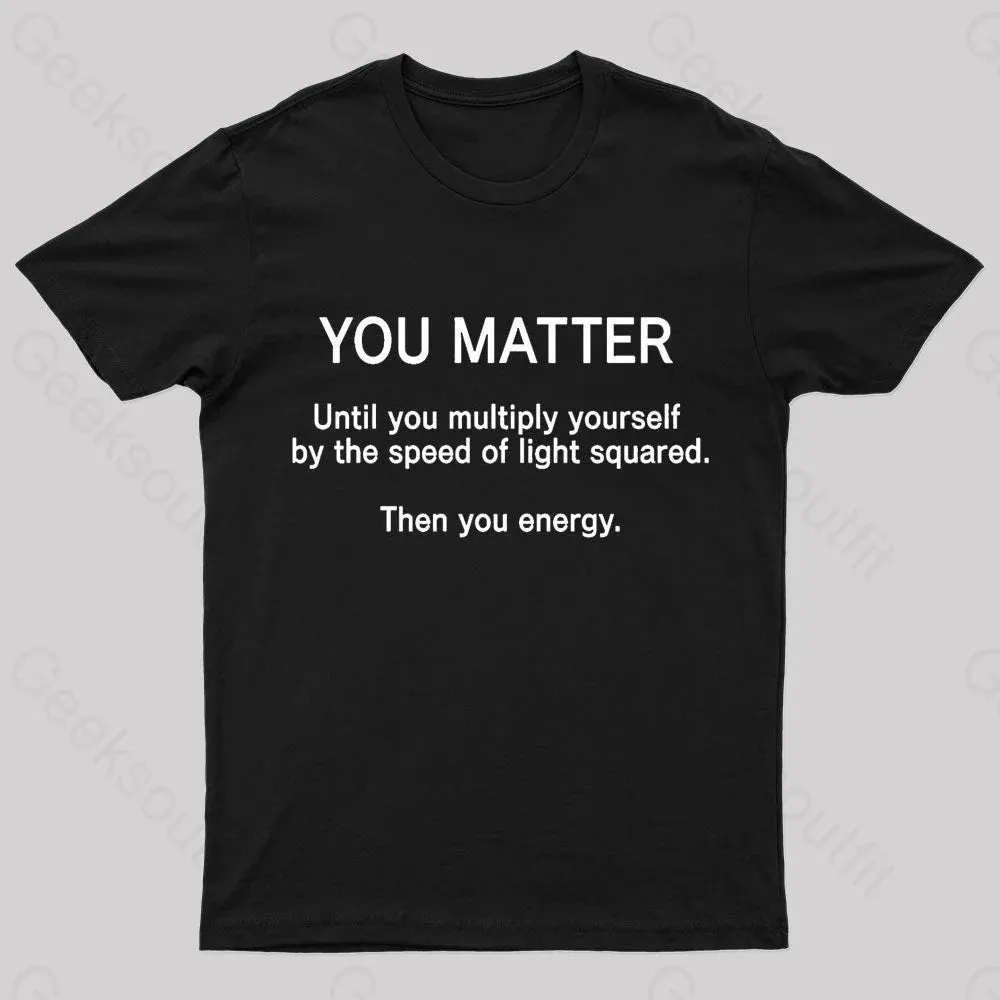 You Matter Unless You Multiply Yourself Geek T-Shirt