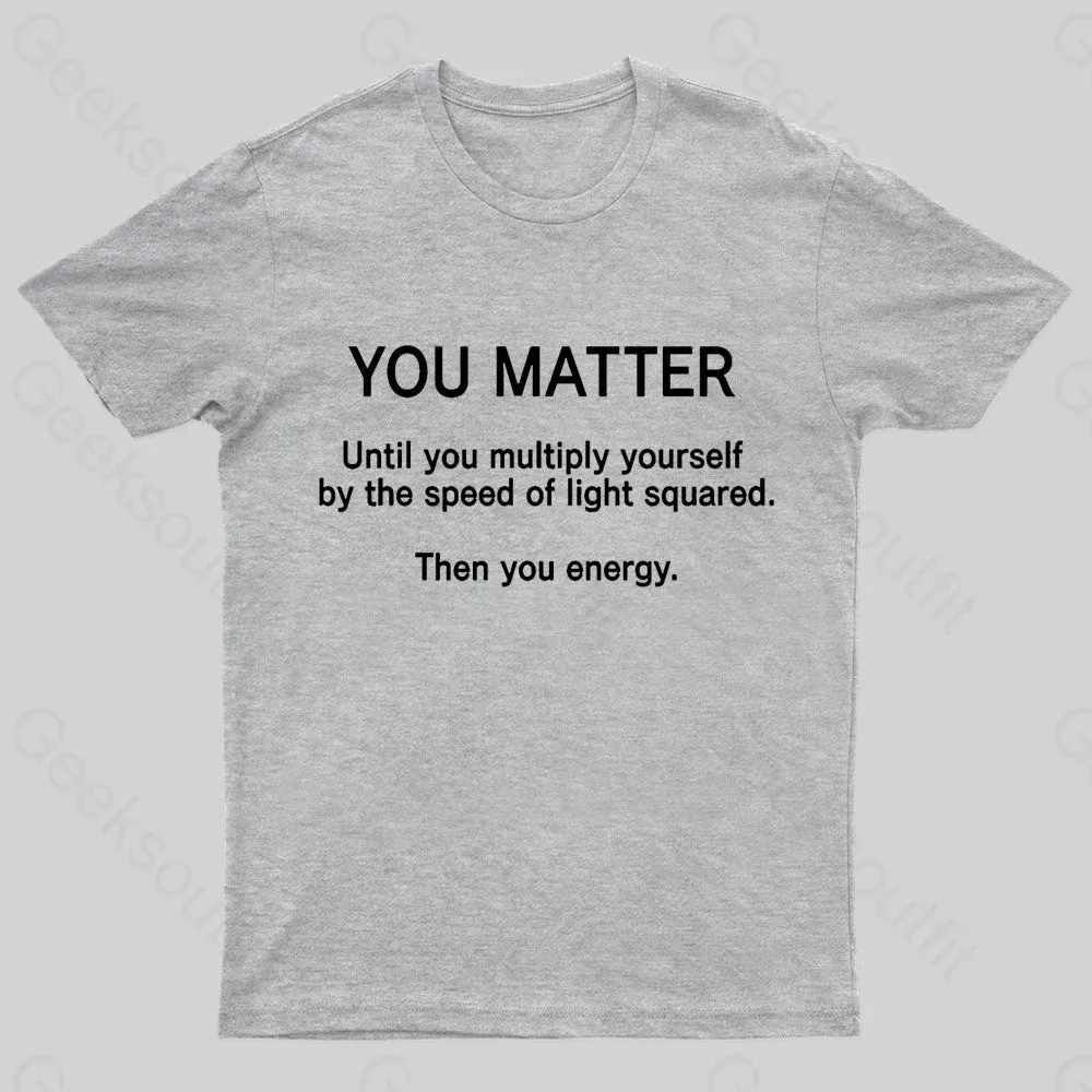 You Matter Unless You Multiply Yourself Geek T-Shirt - Image 7