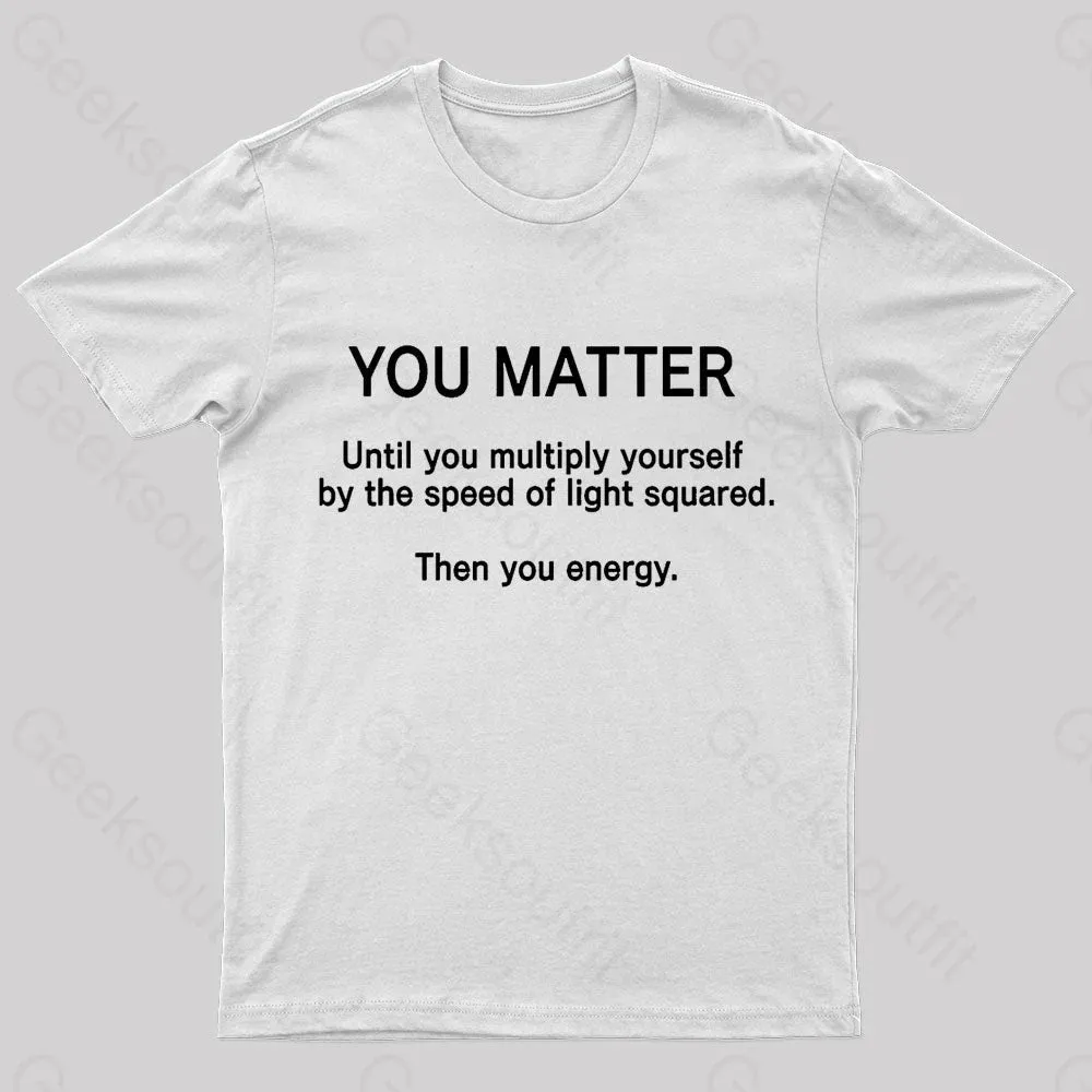 You Matter Unless You Multiply Yourself Geek T-Shirt - Image 6